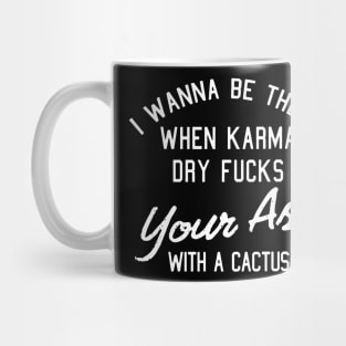 I wanna be there when karma day fucks your ass with a cactus rock Mug